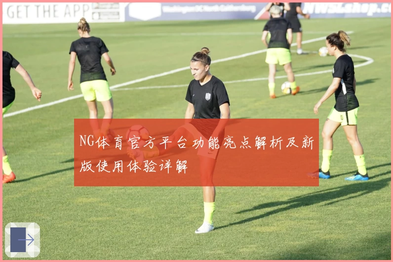 NG体育官方平台功能亮点解析及新版使用体验详解